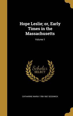 Book cover for Hope Leslie; Or, Early Times in the Massachusetts; Volume 1