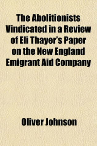 Cover of The Abolitionists Vindicated in a Review of Eli Thayer's Paper on the New England Emigrant Aid Company