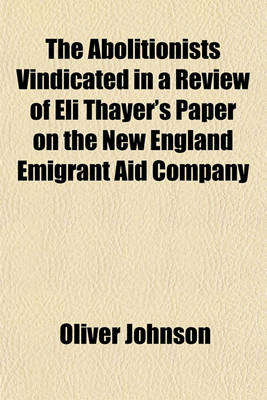 Book cover for The Abolitionists Vindicated in a Review of Eli Thayer's Paper on the New England Emigrant Aid Company