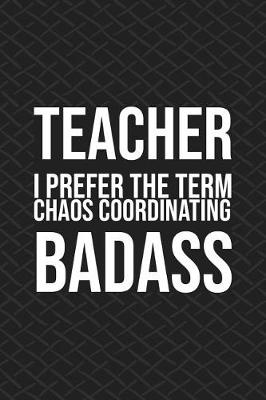 Cover of Teacher I Prefer the Term Chaos Coordinating Badass