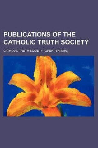Cover of Publications of the Catholic Truth Society (Volume 17)