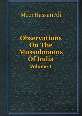 Book cover for Observations On The Mussulmauns Of India Volume 1