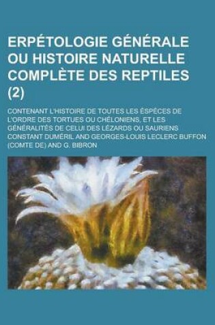 Cover of Erpetologie Generale Ou Histoire Naturelle Complete Des Reptiles; Contenant L'Histoire de Toutes Les Especes de L'Ordre Des Tortues Ou Cheloniens, Et