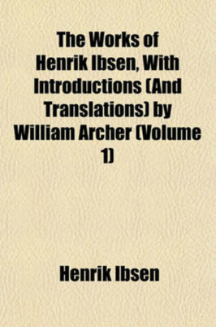 Cover of The Works of Henrik Ibsen, with Introductions (and Translations) by William Archer (Volume 1)