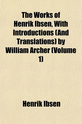 Book cover for The Works of Henrik Ibsen, with Introductions (and Translations) by William Archer (Volume 1)