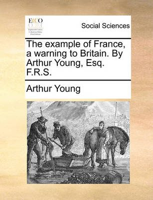 Book cover for The example of France, a warning to Britain. By Arthur Young, Esq. F.R.S.