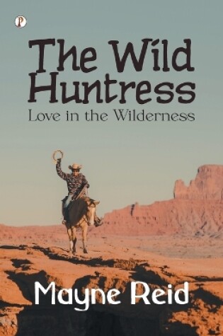 Cover of The Wild Huntress: Love in the Wilderness  (Edition1st)