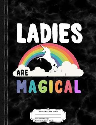 Book cover for Ladies Are Magical Composition Notebook