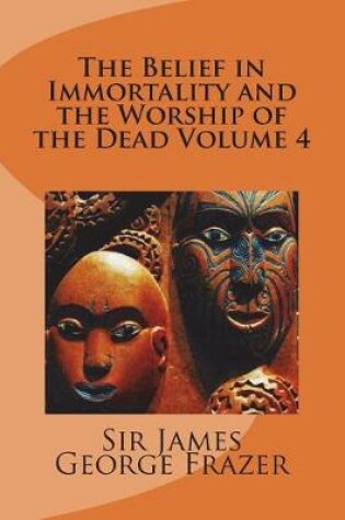 Cover of The Belief in Immortality and the Worship of the Dead Volume 4