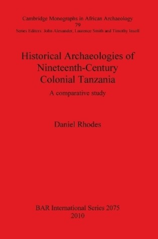 Cover of Historical Archaeologies of Nineteenth-Century Colonial Tanzania: A Comparative Study