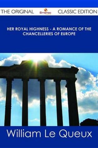 Cover of Her Royal Highness - A Romance of the Chancelleries of Europe - The Original Classic Edition