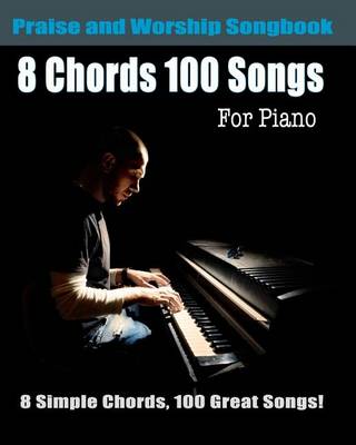 Book cover for 8 Chords 100 Songs Praise and Worship Songbook for Piano