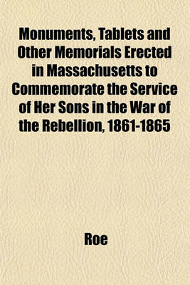 Book cover for Monuments, Tablets and Other Memorials Erected in Massachusetts to Commemorate the Service of Her Sons in the War of the Rebellion, 1861-1865