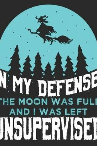 Cover of In My Defense, The Moon Was Full And I Was Left Unsupervised