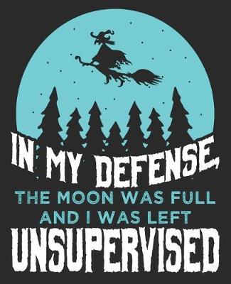 Book cover for In My Defense, The Moon Was Full And I Was Left Unsupervised