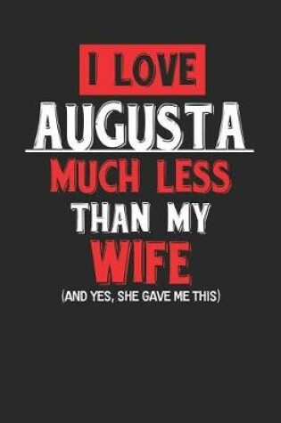 Cover of I Love Augusta Much Less Than My Wife (and Yes, She Gave Me This)