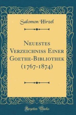 Cover of Neuestes Verzeichniß Einer Goethe-Bibliothek (1767-1874) (Classic Reprint)