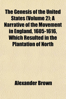Book cover for The Genesis of the United States (Volume 2); A Narrative of the Movement in England, 1605-1616, Which Resulted in the Plantation of North
