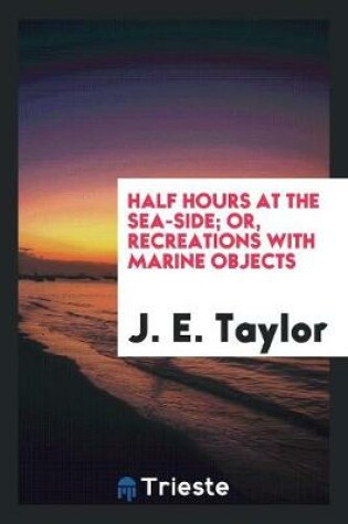 Cover of Half Hours at the Sea-Side; Or, Recreations with Marine Objects