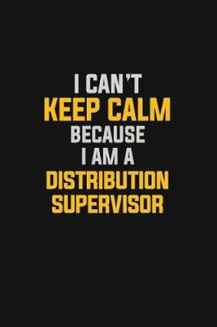 Cover of I Can't Keep Calm Because I Am A Distribution Supervisor