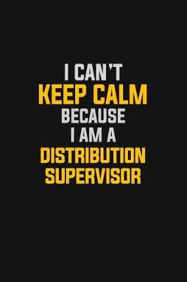 Book cover for I Can't Keep Calm Because I Am A Distribution Supervisor