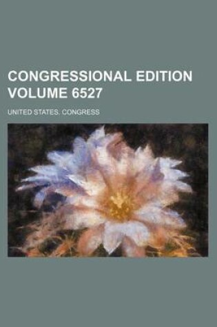 Cover of Congressional Edition Volume 6527