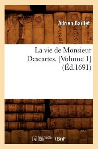 Cover of La Vie de Monsieur Descartes. [Volume 1] (�d.1691)