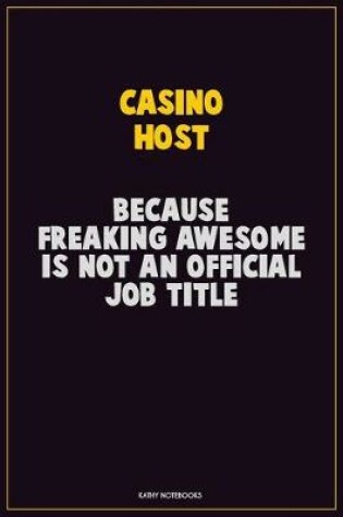 Cover of Casino Host, Because Freaking Awesome Is Not An Official Job Title