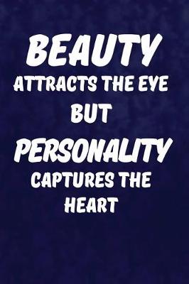 Book cover for Beauty Attracts The Eye But Personality Captures The Heart.