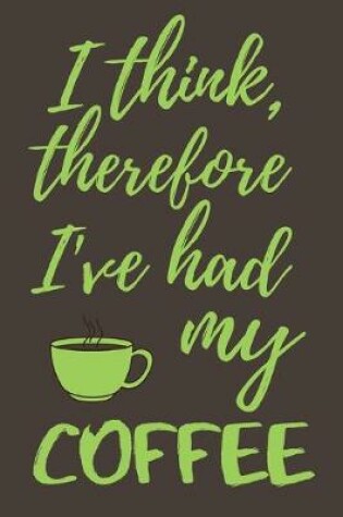 Cover of I think, therefore I've had my coffee