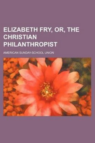 Cover of Elizabeth Fry, Or, the Christian Philanthropist