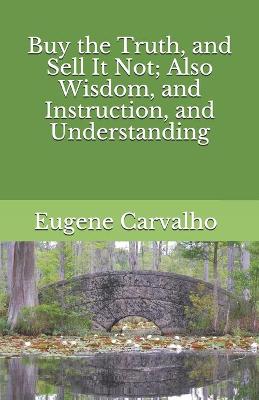 Book cover for Buy the Truth, and Sell It Not; Also Wisdom, and Instruction, and Understanding