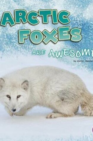 Cover of Arctic Foxes are Awesome (Polar Animals)