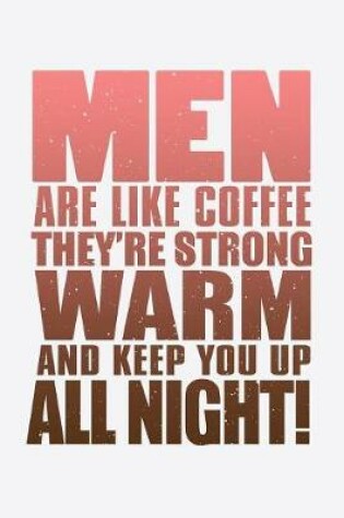 Cover of Men Are Like Coffee They're Strong Warm And Keep You Up All Night