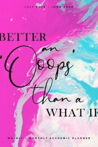 Cover of Better an 'Oops' than a What If July 2019 - June 2020 Weekly + Monthly Academic Planner