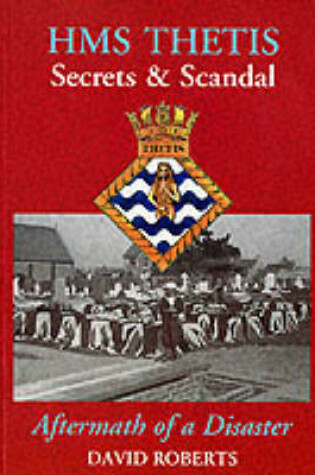 Cover of HMS "Thetis" - Secrets and Scandal - Aftermath of a Disaster