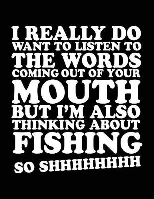 Book cover for I Really Do Want To Listen To The Words Coming Out Of Your Mouth But I'm Also Thinking About Fishing So Shhhhhhhh