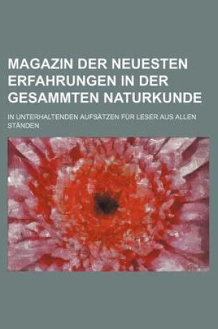 Cover of Magazin Der Neuesten Erfahrungen in Der Gesammten Naturkunde; In Unterhaltenden Aufsatzen Fur Leser Aus Allen Standen