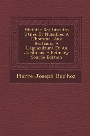 Cover of Histoire Des Insectes Utiles Et Nuisibles A L'Homme, Aux Bestiaux, A L'Agriculture Et Au Jardinage