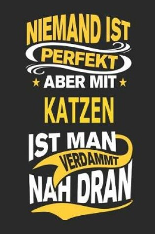 Cover of Niemand Ist Perfekt Aber Mit Katzen Ist Man Verdammt Nah Dran