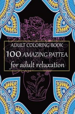 Cover of Adult coloring book 100 amazing pattern for adult reluxation