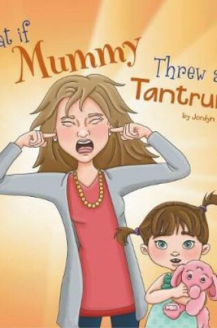 Cover of What If Mummy Threw A Tantrum?