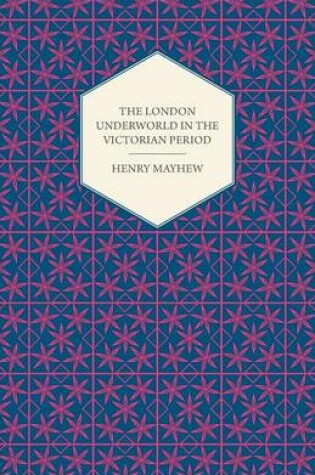 Cover of The London Underworld In The Victorian Period - Authentic First-Person Accounts By Beggars, Thieves And Prostitutes