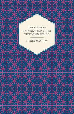 Book cover for The London Underworld In The Victorian Period - Authentic First-Person Accounts By Beggars, Thieves And Prostitutes