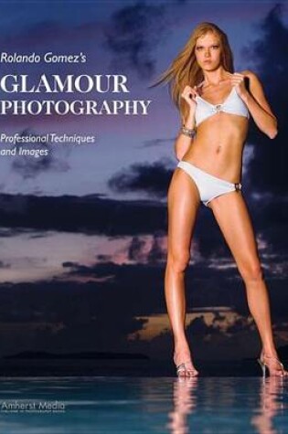 Cover of Rolando Gomez's Glamour Photography: Professional Techniques and Images