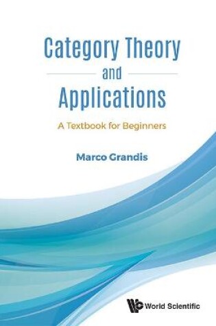 Cover of Category Theory And Applications: A Textbook For Beginners