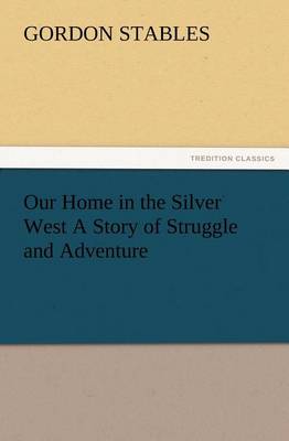 Book cover for Our Home in the Silver West A Story of Struggle and Adventure