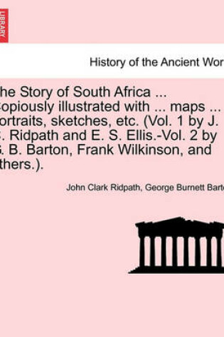 Cover of The Story of South Africa ... Copiously Illustrated with ... Maps ... Portraits, Sketches, Etc. (Vol. 1 by J. C. Ridpath and E. S. Ellis.-Vol. 2 by G. B. Barton, Frank Wilkinson, and Others.).