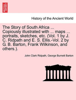 Book cover for The Story of South Africa ... Copiously Illustrated with ... Maps ... Portraits, Sketches, Etc. (Vol. 1 by J. C. Ridpath and E. S. Ellis.-Vol. 2 by G. B. Barton, Frank Wilkinson, and Others.).