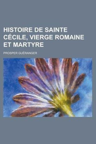 Cover of Histoire de Sainte Cecile, Vierge Romaine Et Martyre